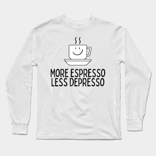 More Espresso Less Depresso Long Sleeve T-Shirt